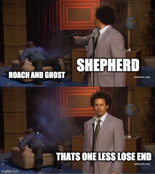 Who Killed Hannibal | SHEPHERD; ROACH AND GHOST; THATS ONE LESS LOSE END | image tagged in memes,who killed hannibal | made w/ Imgflip meme maker