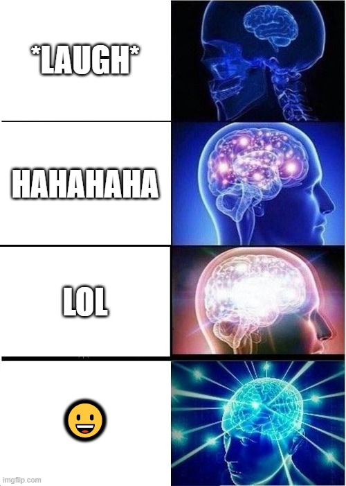 Expanding Brain | *LAUGH*; HAHAHAHA; LOL; 😀 | image tagged in memes,expanding brain | made w/ Imgflip meme maker