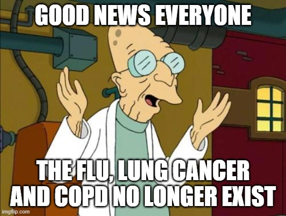 Good News Everyone | GOOD NEWS EVERYONE; THE FLU, LUNG CANCER AND COPD NO LONGER EXIST | image tagged in good news everyone | made w/ Imgflip meme maker
