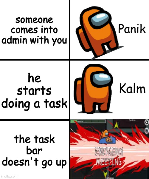 oh no imposter! | someone comes into admin with you; he starts doing a task; the task bar doesn't go up | image tagged in panik kalm panik among us version | made w/ Imgflip meme maker