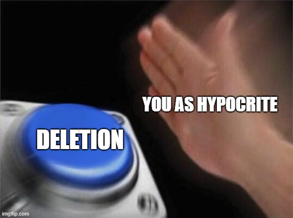 Blank Nut Button Meme | YOU AS HYPOCRITE DELETION | image tagged in memes,blank nut button | made w/ Imgflip meme maker