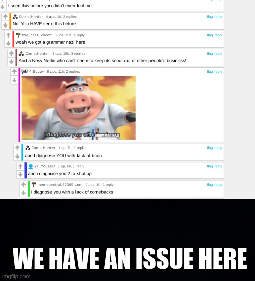 WE HAVE AN ISSUE HERE | image tagged in black background | made w/ Imgflip meme maker