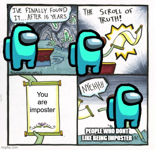 The Scroll Of Truth | You are imposter; PEOPLE WHO DONT LIKE BEING IMPOSTER | image tagged in memes,the scroll of truth | made w/ Imgflip meme maker