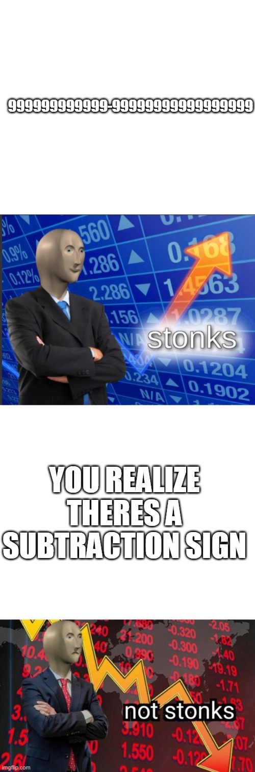 999999999999-99999999999999999; YOU REALIZE THERES A SUBTRACTION SIGN | image tagged in stonks then not stonks,numbers,math | made w/ Imgflip meme maker