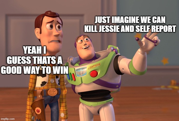 AMOUG US PLAN TOY STORY EDITION | JUST IMAGINE WE CAN KILL JESSIE AND SELF REPORT; YEAH I GUESS THATS A GOOD WAY TO WIN | image tagged in memes,x x everywhere | made w/ Imgflip meme maker