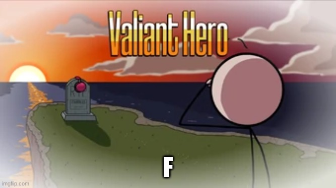 Valiant Hero | F | image tagged in valiant hero | made w/ Imgflip meme maker