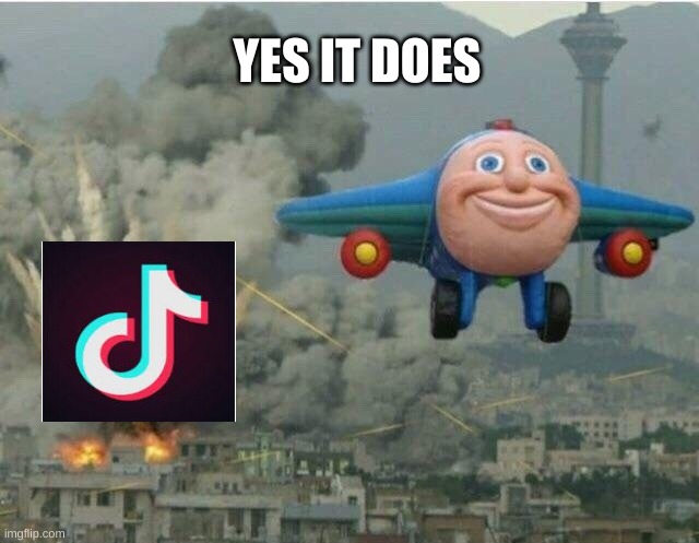 Jay jay the plane | YES IT DOES | image tagged in jay jay the plane | made w/ Imgflip meme maker