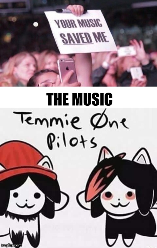 TEmMiE oNe PIoLEtS | THE MUSIC | image tagged in your music saved me,blank white template,undertale temmie band | made w/ Imgflip meme maker