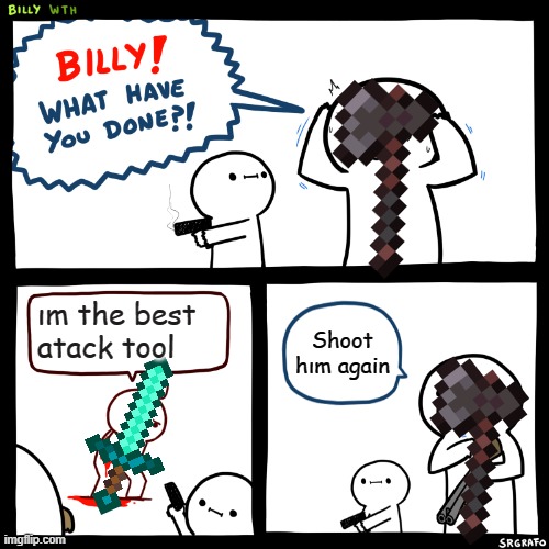 Billy, What Have You Done | ım the best atack tool; Shoot hım again | image tagged in billy what have you done | made w/ Imgflip meme maker