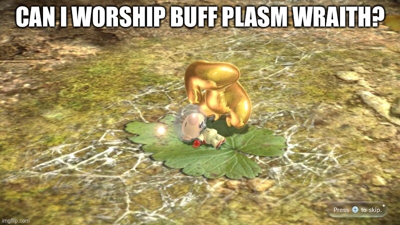 *instantly summons Blaze* | CAN I WORSHIP BUFF PLASM WRAITH? | made w/ Imgflip meme maker