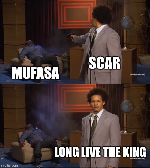 Who Killed Hannibal | SCAR; MUFASA; LONG LIVE THE KING | image tagged in memes,who killed hannibal,the lion king | made w/ Imgflip meme maker