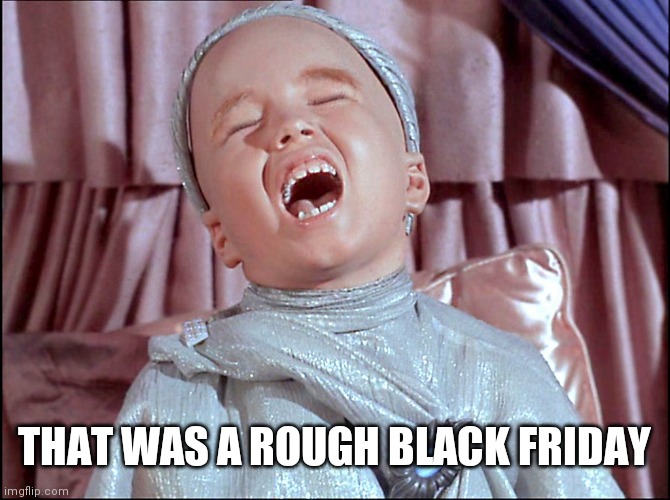 Laughing Alien | THAT WAS A ROUGH BLACK FRIDAY | image tagged in laughing alien | made w/ Imgflip meme maker