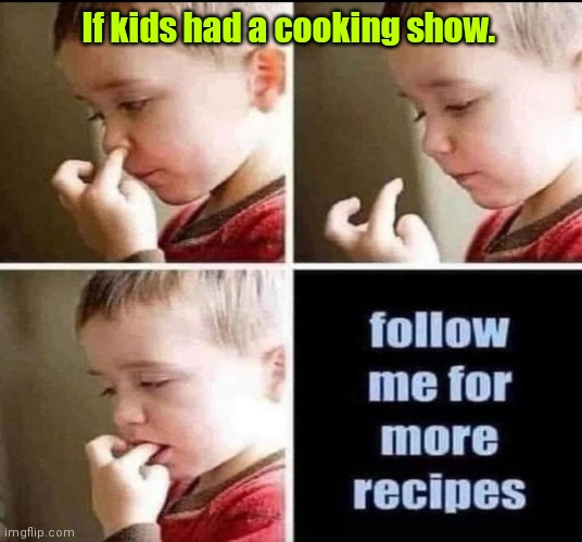 Looks like mayonaise,but it's snot. | If kids had a cooking show. | image tagged in boogers,funny | made w/ Imgflip meme maker