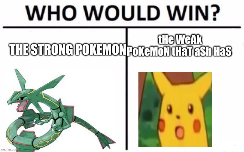 Who would win: pokemon edition part one | tHe WeAk PoKeMoN tHaT aSh HaS; THE STRONG POKEMON | image tagged in memes,who would win | made w/ Imgflip meme maker