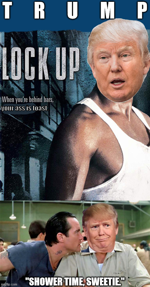Allegedly, Stallone refused to star in this remake | T      R      U      M      P; your ass is toast. "SHOWER TIME, SWEETIE." | image tagged in trump,jail time,showers,prison sex | made w/ Imgflip meme maker