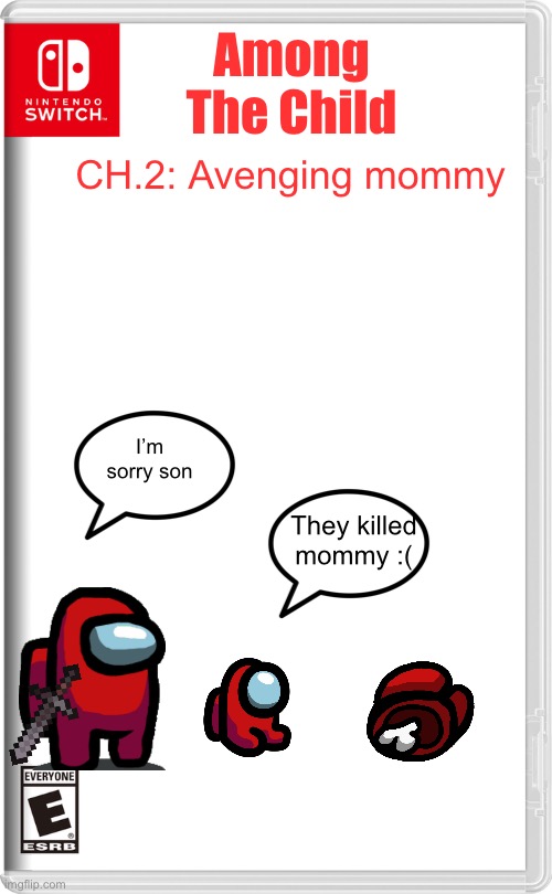 I just finished the first game.. can’t wait for the second’s campaign mode | Among The Child; CH.2: Avenging mommy; I’m sorry son; They killed mommy :( | image tagged in nintendo switch | made w/ Imgflip meme maker