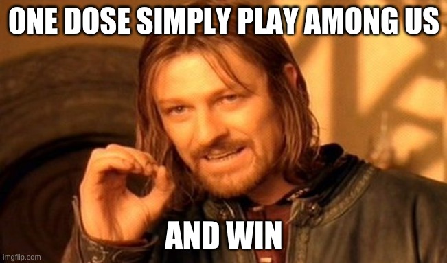 One Does Not Simply | ONE DOSE SIMPLY PLAY AMONG US; AND WIN | image tagged in memes,one does not simply | made w/ Imgflip meme maker