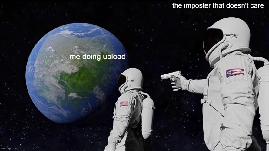 Always Has Been | the imposter that doesn't care; me doing upload | image tagged in memes,always has been | made w/ Imgflip meme maker