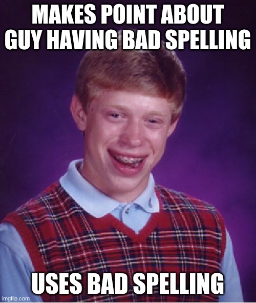 Bad Luck Brian Meme | MAKES POINT ABOUT GUY HAVING BAD SPELLING USES BAD SPELLING | image tagged in memes,bad luck brian | made w/ Imgflip meme maker