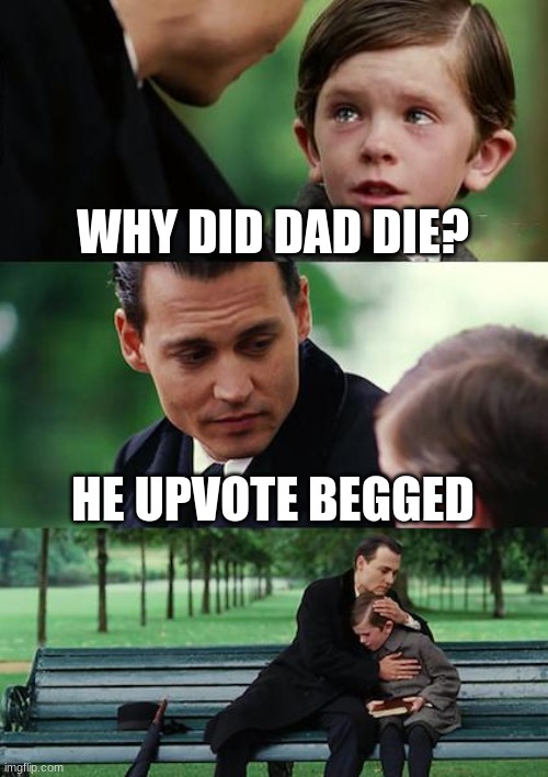 Finding Neverland Meme | WHY DID DAD DIE? HE UPVOTE BEGGED | image tagged in memes,finding neverland | made w/ Imgflip meme maker