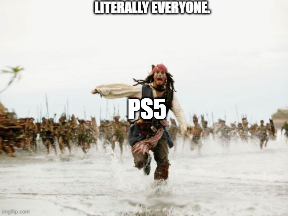 Jack Sparrow Being Chased | LITERALLY EVERYONE. PS5 | image tagged in memes,jack sparrow being chased | made w/ Imgflip meme maker