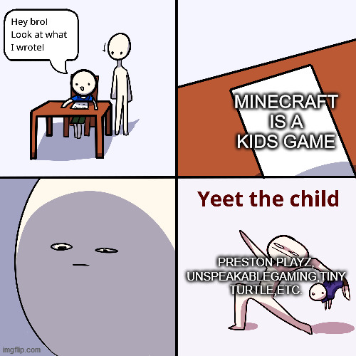 Yeet the child | MINECRAFT IS A KIDS GAME; PRESTON PLAYZ, UNSPEAKABLEGAMING,TINY TURTLE,ETC. | image tagged in yeet the child | made w/ Imgflip meme maker