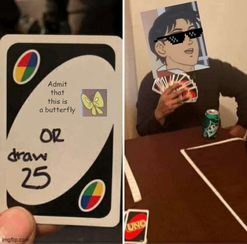 UNO Draw 25 Cards | Admit that this is a butterfly | image tagged in memes,uno draw 25 cards | made w/ Imgflip meme maker