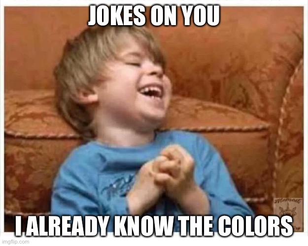joke's on you dad | JOKES ON YOU I ALREADY KNOW THE COLORS | image tagged in joke's on you dad | made w/ Imgflip meme maker