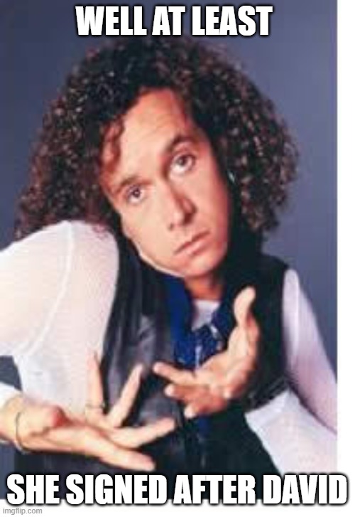 pauly shore | WELL AT LEAST SHE SIGNED AFTER DAVID | image tagged in pauly shore | made w/ Imgflip meme maker