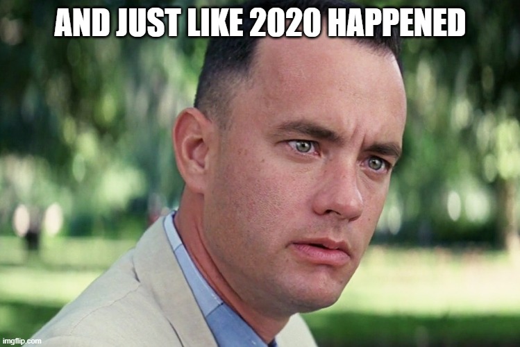 2020 | AND JUST LIKE 2020 HAPPENED | image tagged in memes,and just like that | made w/ Imgflip meme maker