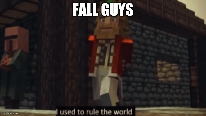 I used to rule the world | FALL GUYS | image tagged in i used to rule the world | made w/ Imgflip meme maker