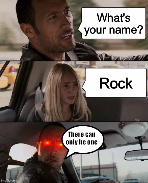 The Rock Driving Meme |  What's your name? Rock; There can only be one | image tagged in memes,the rock driving | made w/ Imgflip meme maker