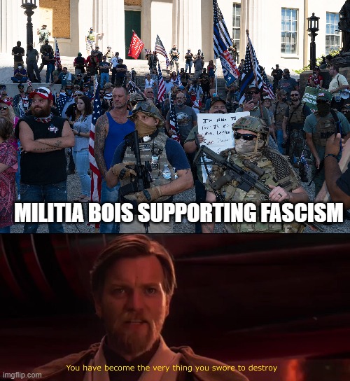 Bootlickers gonna lick boots | MILITIA BOIS SUPPORTING FASCISM | image tagged in you became the very thing you swore to destroy,militia,election 2020,fascist | made w/ Imgflip meme maker