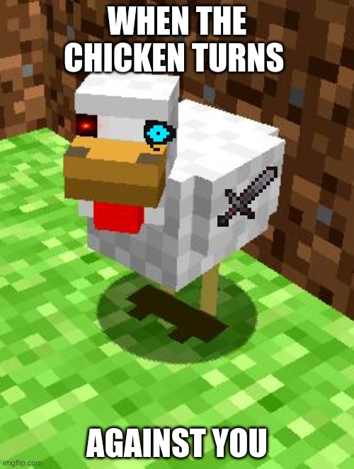 Minecraft Advice Chicken |  WHEN THE CHICKEN TURNS; AGAINST YOU | image tagged in minecraft advice chicken | made w/ Imgflip meme maker