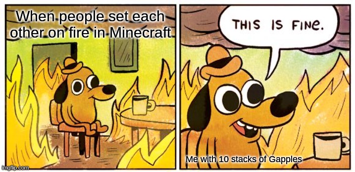 This Is Fine | When people set each other on fire in Minecraft; Me with 10 stacks of Gapples | image tagged in memes,this is fine,minecraft | made w/ Imgflip meme maker