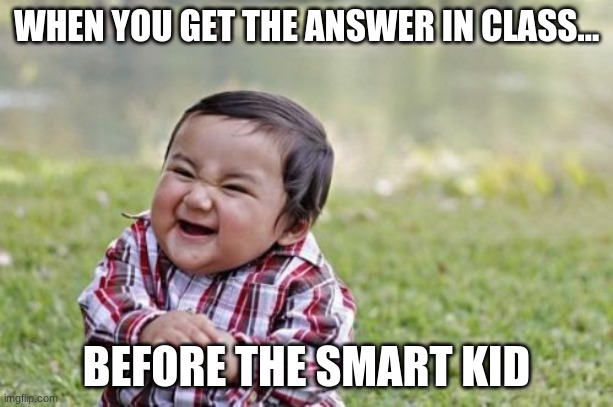 Evil Toddler | WHEN YOU GET THE ANSWER IN CLASS... BEFORE THE SMART KID | image tagged in memes,evil toddler | made w/ Imgflip meme maker