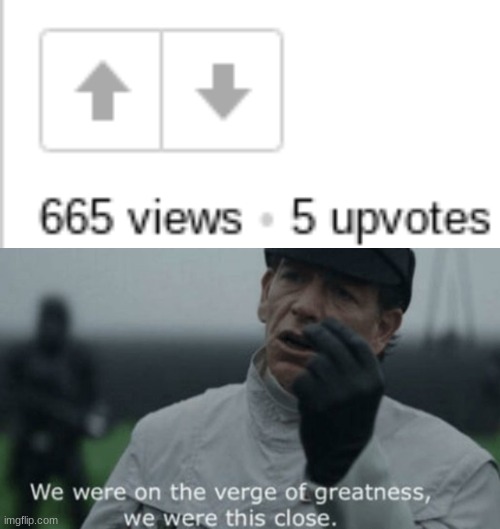 Idk a good title | image tagged in we were on the verge of greatness,665 | made w/ Imgflip meme maker