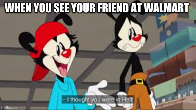 this template  is from a kids show | WHEN YOU SEE YOUR FRIEND AT WALMART | image tagged in memes | made w/ Imgflip meme maker