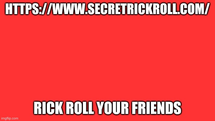 Roll Safe Think About It Meme | HTTPS://WWW.SECRETRICKROLL.COM/; RICK ROLL YOUR FRIENDS | image tagged in memes,rick roll | made w/ Imgflip meme maker