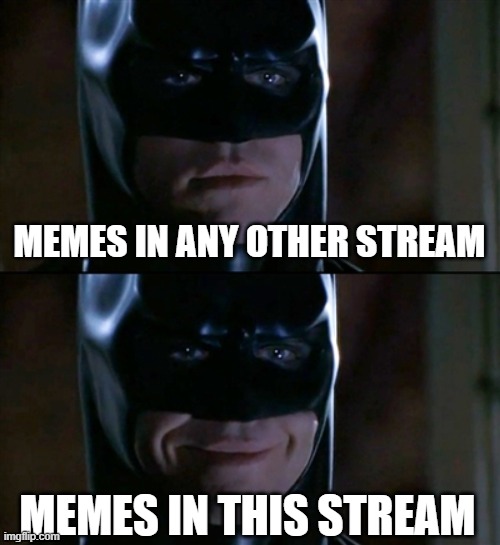 Batman Smiles |  MEMES IN ANY OTHER STREAM; MEMES IN THIS STREAM | image tagged in memes,batman smiles,i'm 15 so don't try it,who reads these | made w/ Imgflip meme maker