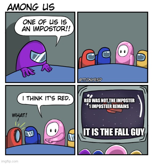 Fall guy imposter | RED WAS NOT THE IMPOSTER
1 IMPOSTEER REMAINS; IT IS THE FALL GUY | image tagged in the fall guy | made w/ Imgflip meme maker