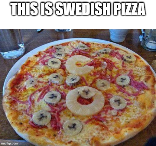 THIS IS SWEDISH PIZZA | made w/ Imgflip meme maker