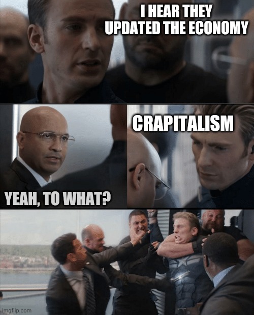 Late Stage Crapitalism, we need laxatives | I HEAR THEY UPDATED THE ECONOMY; CRAPITALISM; YEAH, TO WHAT? | image tagged in captain america elevator fight | made w/ Imgflip meme maker