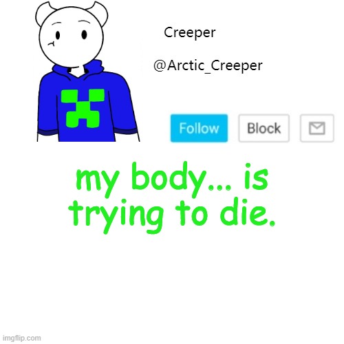 my body... is trying to die. | image tagged in creeper's announcement template | made w/ Imgflip meme maker