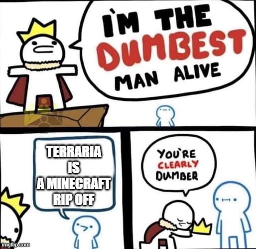 1000000% true | TERRARIA IS A MINECRAFT RIP OFF | image tagged in dumbest man alive blank | made w/ Imgflip meme maker