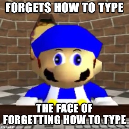 I forgot how to type | FORGETS HOW TO TYPE; THE FACE OF FORGETTING HOW TO TYPE | image tagged in smg4 derp | made w/ Imgflip meme maker