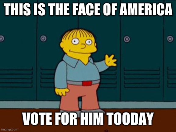 ralph wiggum | THIS IS THE FACE OF AMERICA VOTE FOR HIM TOODAY | image tagged in ralph wiggum | made w/ Imgflip meme maker