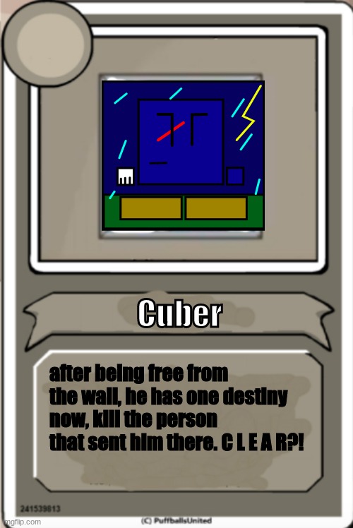 Character Bio | Cuber; after being free from the wall, he has one destiny now, kill the person that sent him there. C L E A R?! | image tagged in character bio | made w/ Imgflip meme maker