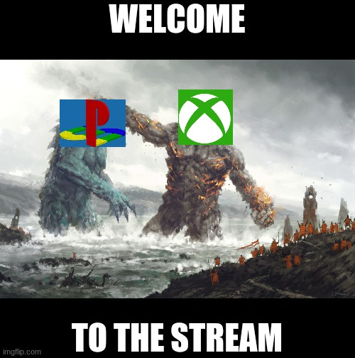 Welcome to the stream. |  WELCOME; TO THE STREAM | image tagged in giants fighting | made w/ Imgflip meme maker