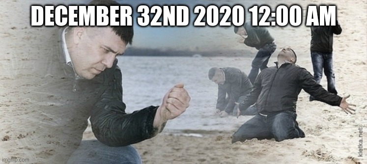 Sad guy beach | DECEMBER 32ND 2020 12:00 AM | image tagged in sad guy beach | made w/ Imgflip meme maker